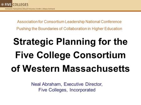 Amherst | Hampshire | Mount Holyoke | Smith | UMass Amherst Association for Consortium Leadership National Conference Pushing the Boundaries of Collaboration.