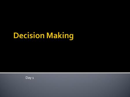 Day 1.  Decision  A choice made between available alternatives.  Decision Making  The process of developing and analyzing alternatives and choosing.