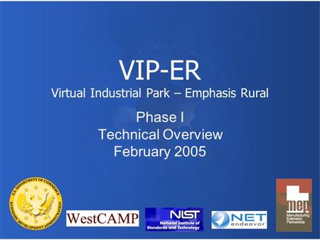 VIP-ER Virtual Industrial Park – Emphasis Rural Phase I Technical Overview February 2005.