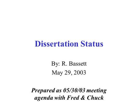 Dissertation Status By: R. Bassett May 29, 2003 Prepared as 05/30/03 meeting agenda with Fred & Chuck.