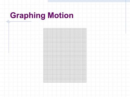 Graphing Motion. Graphs Graphs can show how objects change position or speed. (How far away was the turtle after 60 seconds?)