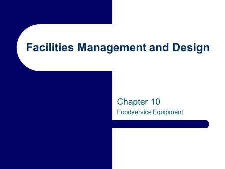 Facilities Management and Design Chapter 10 Foodservice Equipment.