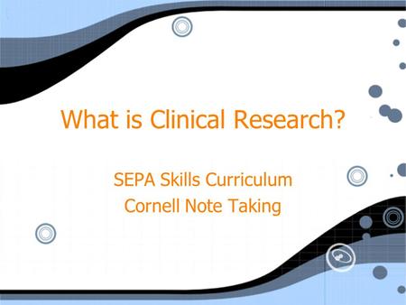 What is Clinical Research? SEPA Skills Curriculum Cornell Note Taking SEPA Skills Curriculum Cornell Note Taking.