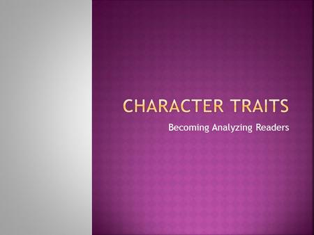 Becoming Analyzing Readers.  A word to describe a person  Not a physical trait which describes a person’s physical features (the way they look) or their.