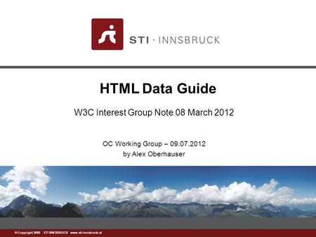 Www.sti-innsbruck.at © Copyright 2008 STI INNSBRUCK www.sti-innsbruck.at HTML Data Guide W3C Interest Group Note 08 March 2012 OC Working Group – 09.07.2012.