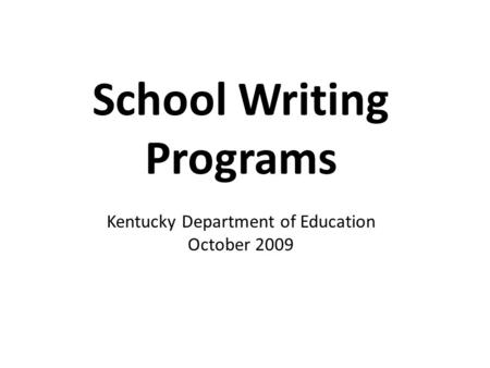 School Writing Programs Kentucky Department of Education October 2009.