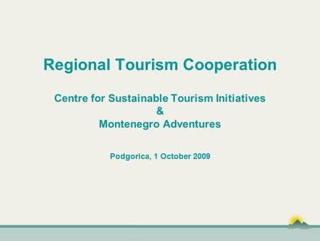 Regional Tourism Cooperation Centre for Sustainable Tourism Initiatives & Montenegro Adventures Podgorica, 1 October 2009.