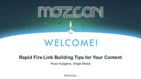 #MozCon Ross Hudgens, Siege Media Rapid Fire Link Building Tips for Your Content.