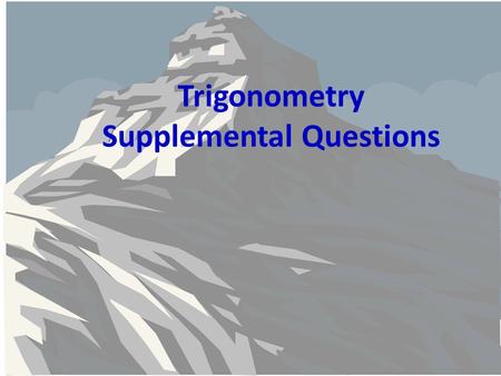 Trigonometry Supplemental Questions. Problem 1 Jessica observed a mountain climber reaching the summit, which is known to be at 2,358 ft. If Jessica is.