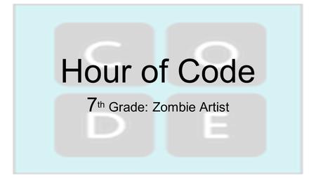 Hour of Code 7 th Grade: Zombie Artist. Helpful Hints for Teachers Be sure students read each direction or helpful hint in between each level. When students.