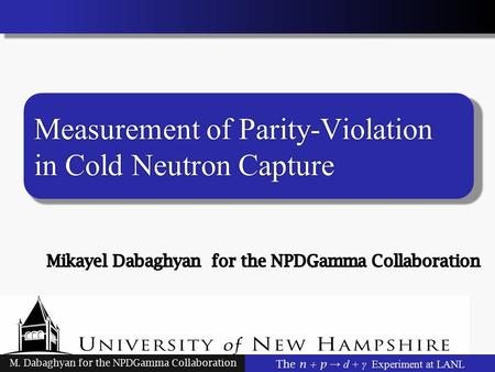 Measurement of Parity-Violation in Cold Neutron Capture M. Dabaghyan for the NPDGamma Collaboration The n + p → d + γ Experiment at LANL.