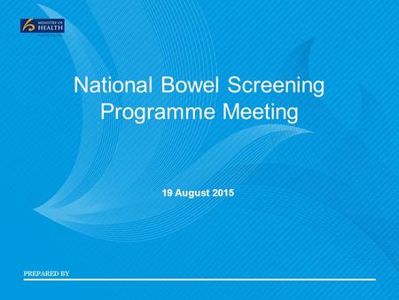 PREPARED BY National Bowel Screening Programme Meeting 19 August 2015.