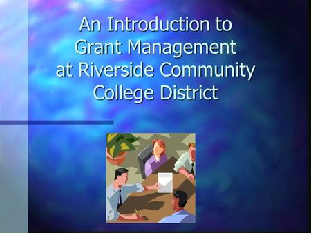 An Introduction to Grant Management at Riverside Community College District.