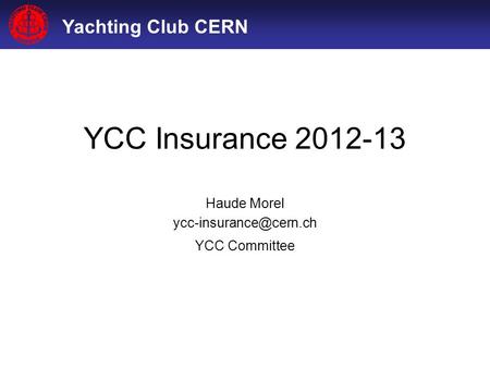 Yachting Club CERN YCC Insurance 2012-13 Haude Morel YCC Committee.