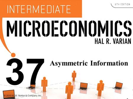 © 2010 W. W. Norton & Company, Inc. 37 Asymmetric Information.