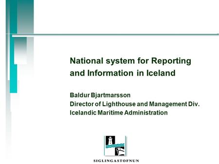 National system for Reporting and Information in Iceland Baldur Bjartmarsson Director of Lighthouse and Management Div. Icelandic Maritime Administration.