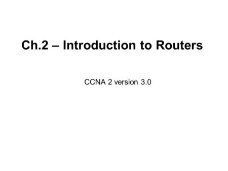 Ch.2 – Introduction to Routers