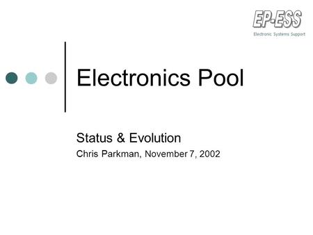 Electronic Systems Support Electronics Pool Status & Evolution Chris Parkman, November 7, 2002.