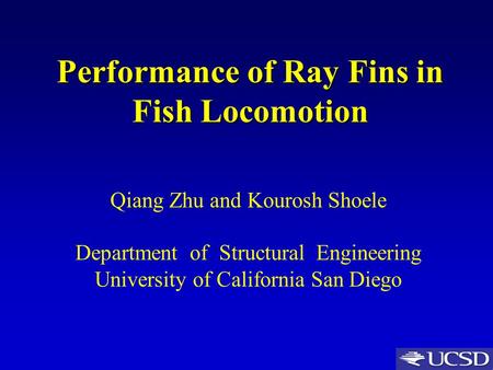 Performance of Ray Fins in Fish Locomotion Qiang Zhu and Kourosh Shoele Department of Structural Engineering University of California San Diego.