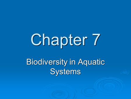 Chapter 7 Biodiversity in Aquatic Systems. Key Concepts  Factors that influence aquatic systems  Saltwater life zones  Freshwater life zones  Human.