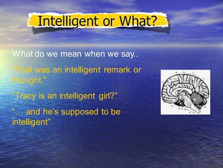 What do we mean when we say.. “That was an intelligent remark or thought.” “Tracy is an intelligent girl?” “… and he’s supposed to be intelligent”