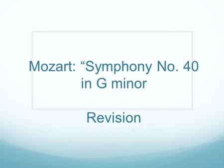 Mozart: “Symphony No. 40 in G minor Revision. Learning Objective By the end of the lesson, you: Will be able to define the three sections of a Sonata.