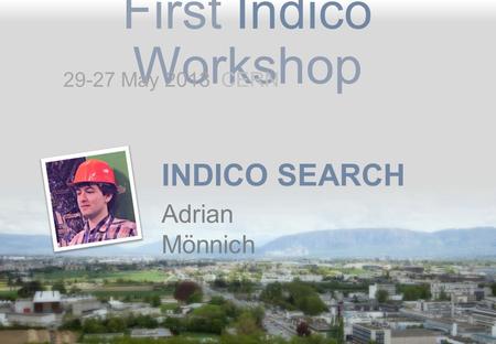 First Indico Workshop INDICO SEARCH Adrian Mönnich 29-27 May 2013 CERN.