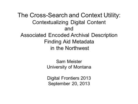 The Cross-Search and Context Utility: Contextualizing Digital Content and Associated Encoded Archival Description Finding Aid Metadata in the Northwest.