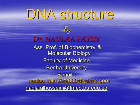 DNA structure By Dr. NAGLAA FATHY Ass. Prof. of Biochemistry & Molecular Biology Ass. Prof. of Biochemistry & Molecular Biology Faculty of Medicine Benha.