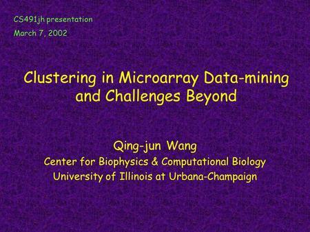 Clustering in Microarray Data-mining and Challenges Beyond Qing-jun Wang Center for Biophysics & Computational Biology University of Illinois at Urbana-Champaign.