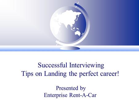 Successful Interviewing Tips on Landing the perfect career! Presented by Enterprise Rent-A-Car.