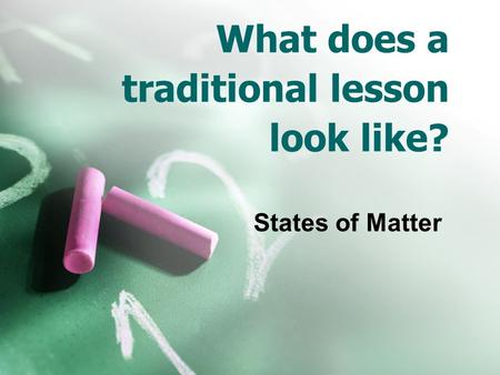 What does a traditional lesson look like? States of Matter.