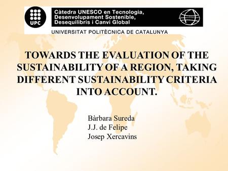 TOWARDS THE EVALUATION OF THE SUSTAINABILITY OF A REGION, TAKING DIFFERENT SUSTAINABILITY CRITERIA INTO ACCOUNT. Bàrbara Sureda J.J. de Felipe Josep Xercavins.