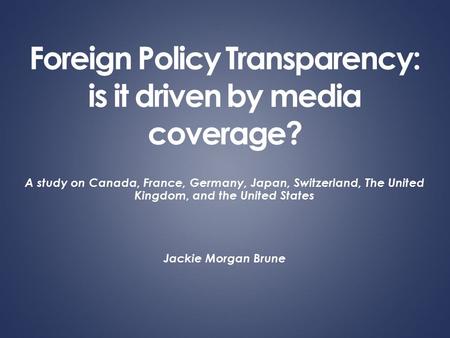 Foreign Policy Transparency: is it driven by media coverage? A study on Canada, France, Germany, Japan, Switzerland, The United Kingdom, and the United.