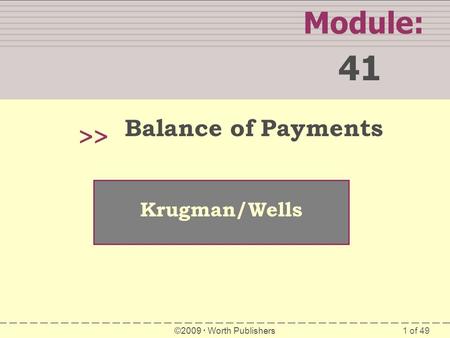 1 of 49 Module: 41 >> Krugman/Wells ©2009  Worth Publishers Balance of Payments.