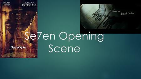 Se7en Opening Scene. Location and Setting You can’t really see where the opening scene is which gives an element of mystery which is very typical of the.