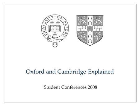 Oxford and Cambridge Explained Student Conferences 2008.