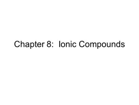 Chapter 8: Ionic Compounds