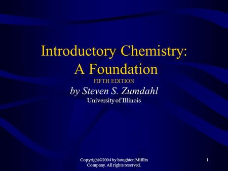 Copyright©2004 by houghton Mifflin Company. All rights reserved. 1 Introductory Chemistry: A Foundation FIFTH EDITION by Steven S. Zumdahl University of.