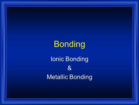 Bonding Ionic Bonding & Metallic Bonding Keeping Track of Electrons l The electrons responsible for the chemical properties of atoms are those in the.