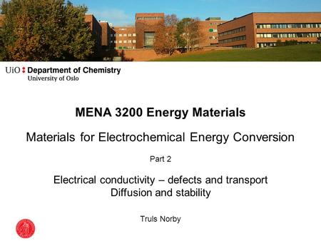 MENA 3200 Energy Materials Materials for Electrochemical Energy Conversion Part 2 Electrical conductivity – defects and transport Diffusion and stability.