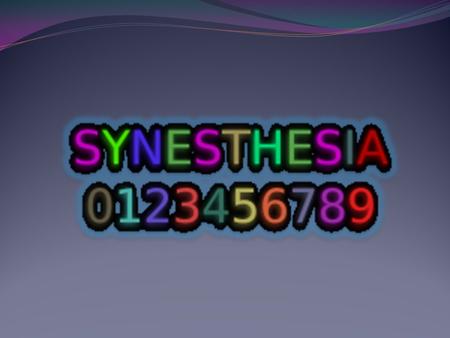 Synesthesia Outline Introduction (What is Synesthesia?) ∙ Definition of Synesthesia ∙ Synesthetic Perception ∙ Synesthetic Conception Theories of Synesthesia.