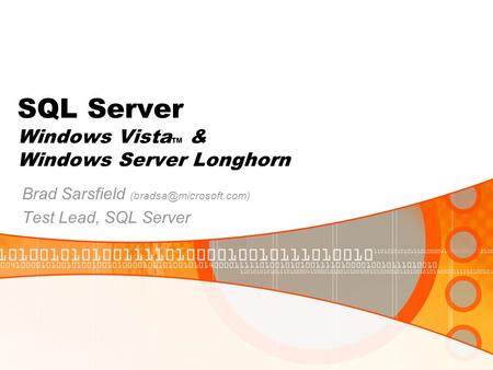 SQL Server Windows Vista TM & Windows Server Longhorn Brad Sarsfield Test Lead, SQL Server.