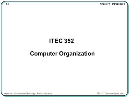 1-1 Chapter 1 - Introduction Department of In formation Technology, Radford University ITEC 352 Computer Organization ITEC 352 Computer Organization.