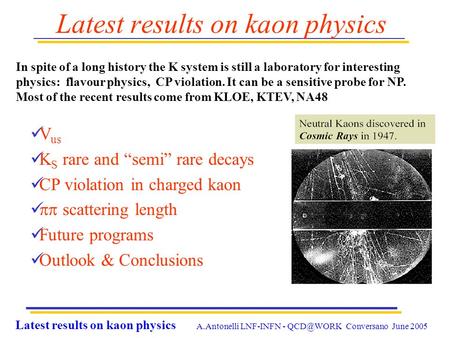 Latest results on kaon physics A.Antonelli LNF-INFN - Conversano June 2005 Latest results on kaon physics V us K S rare and “semi” rare decays.