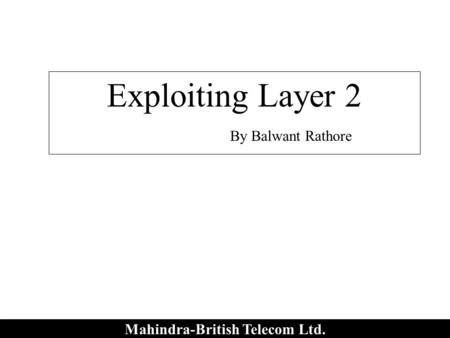 Mahindra-British Telecom Ltd. Exploiting Layer 2 By Balwant Rathore.