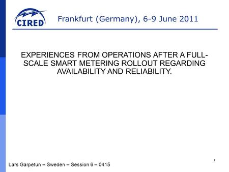 Frankfurt (Germany), 6-9 June 2011 1 Lars Garpetun – Sweden – Session 6 – 0415 EXPERIENCES FROM OPERATIONS AFTER A FULL- SCALE SMART METERING ROLLOUT REGARDING.