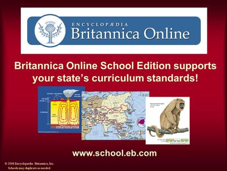 Britannica Online School Edition supports your state’s curriculum standards! www.school.eb.com © 2006 Encyclopædia Britannica, Inc. Schools may duplicate.