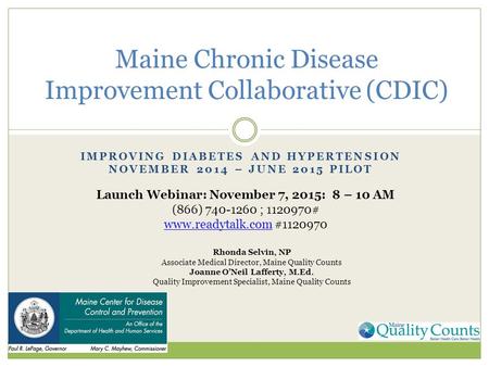 IMPROVING DIABETES AND HYPERTENSION NOVEMBER 2014 – JUNE 2015 PILOT Maine Chronic Disease Improvement Collaborative (CDIC) Launch Webinar: November 7,