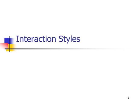 1 Interaction Styles. 2 Introduction In order to get a system or a device to do something for us we need to be able to communicate/ interact with that.